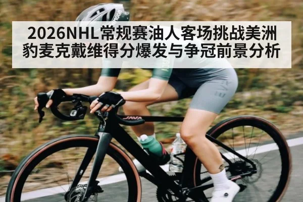 2026NHL常规赛油人客场挑战美洲豹麦克戴维得分爆发与争冠前景分析